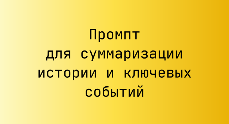 Промпт для суммаризации истории и ключевых событий