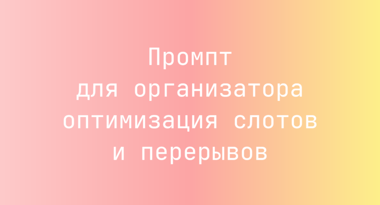 Промпт для организатора оптимизация слотов и перерывов