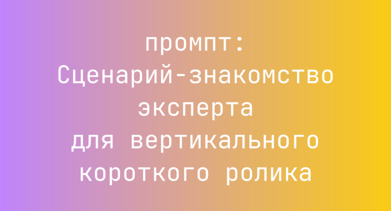 Сценарий-знакомство эксперта для вертикального короткого ролика