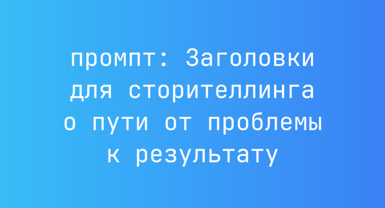 Заголовки для сторителлинга о пути от проблемы к результату