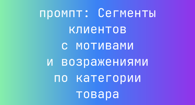 Сегменты клиентов с мотивами и возражениями по категории товара
