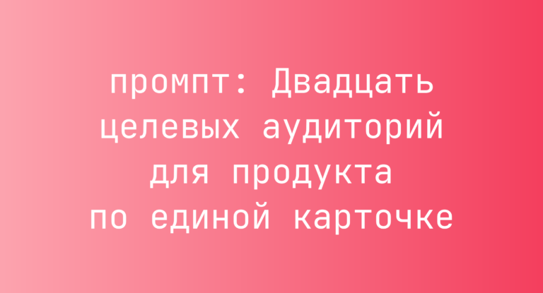 Двадцать целевых аудиторий для продукта по единой карточке