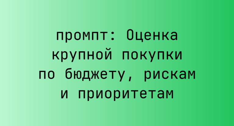 Оценка крупной покупки по бюджету, рискам и приоритетам