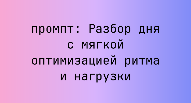 Разбор дня с мягкой оптимизацией ритма и нагрузки