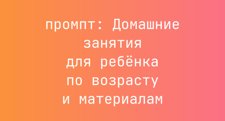 Домашние занятия для ребёнка по возрасту и материалам