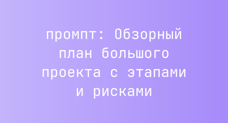Обзорный план большого проекта с этапами и рисками