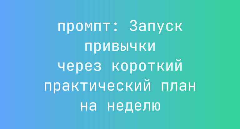 Запуск привычки через короткий практический план на неделю