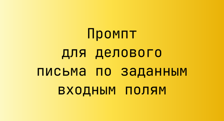Промпт для делового письма по заданным входным полям