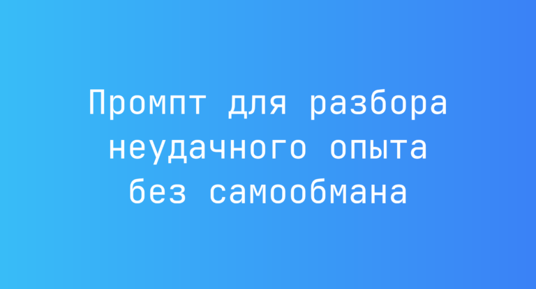 Промпт для разбора неудачного опыта без самообмана