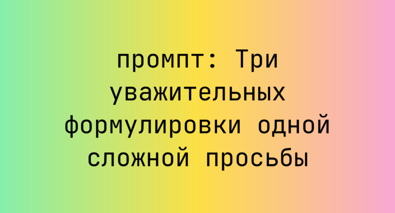 Три уважительных формулировки одной сложной просьбы