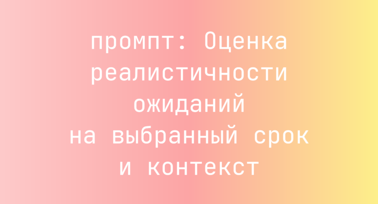Оценка реалистичности ожиданий на выбранный срок и контекст