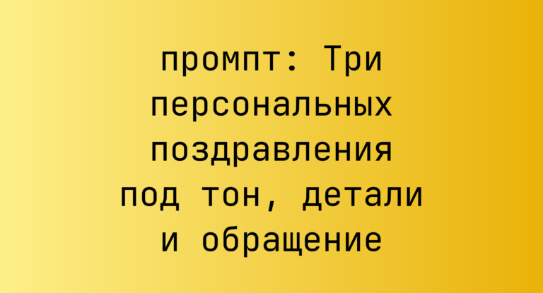 Три персональных поздравления под тон, детали и обращение