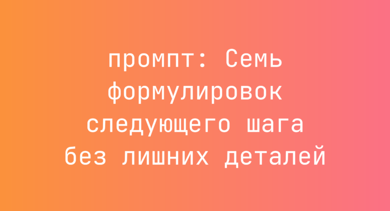 Семь формулировок следующего шага без лишних деталей