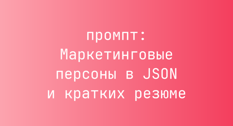 Маркетинговые персоны в JSON и кратких резюме