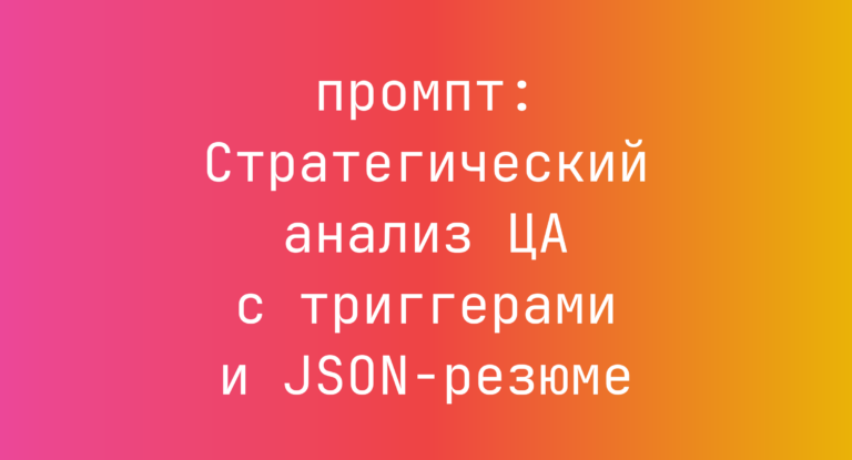 Стратегический анализ ЦА с триггерами и JSON-резюме