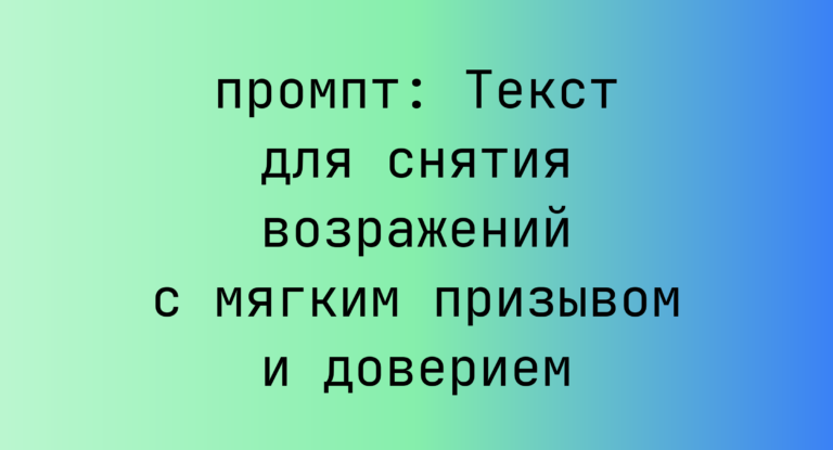 Текст для снятия возражений с мягким призывом и доверием