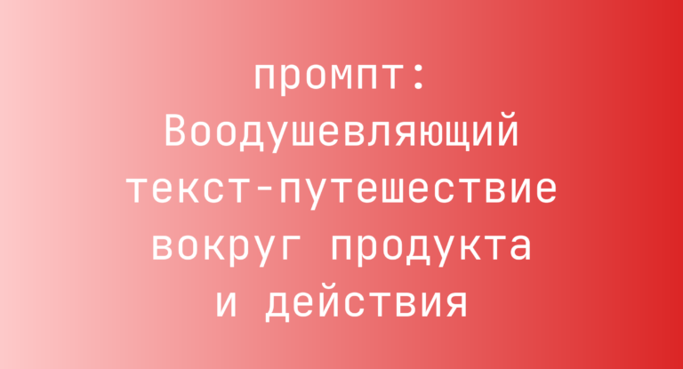 Воодушевляющий текст-путешествие вокруг продукта и действия