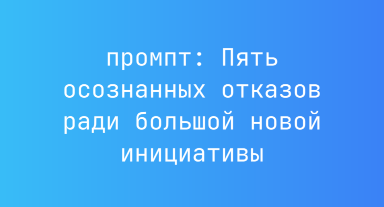 Пять осознанных отказов ради большой новой инициативы