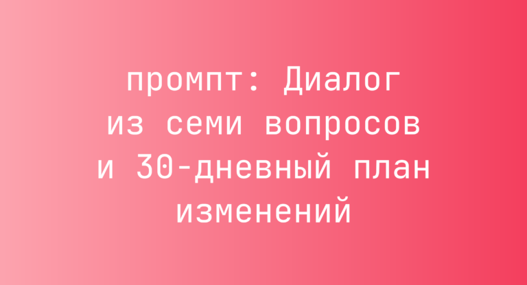 Диалог из семи вопросов и 30-дневный план изменений