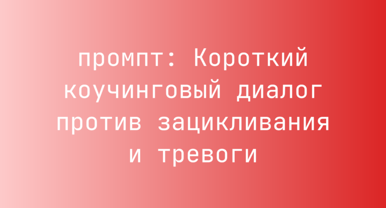 Короткий коучинговый диалог против зацикливания и тревоги