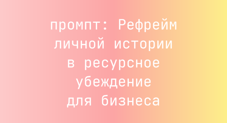 Рефрейм личной истории в ресурсное убеждение для бизнеса