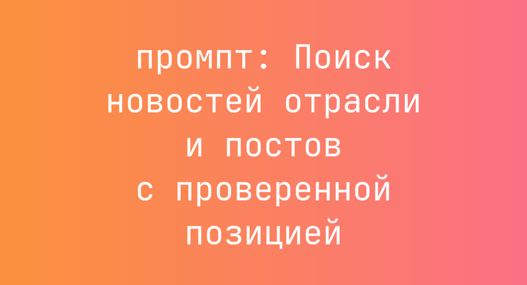 Поиск новостей отрасли и постов с проверенной позицией
