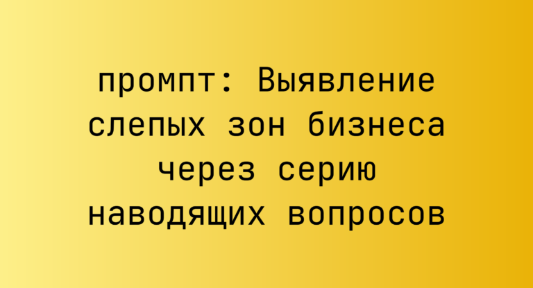 Выявление слепых зон бизнеса через серию наводящих вопросов