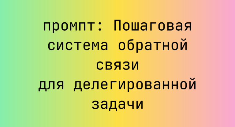 Пошаговая система обратной связи для делегированной задачи