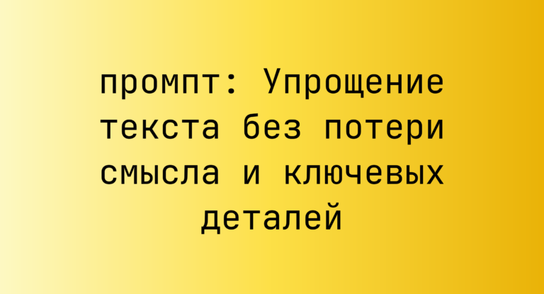 Упрощение текста без потери смысла и ключевых деталей