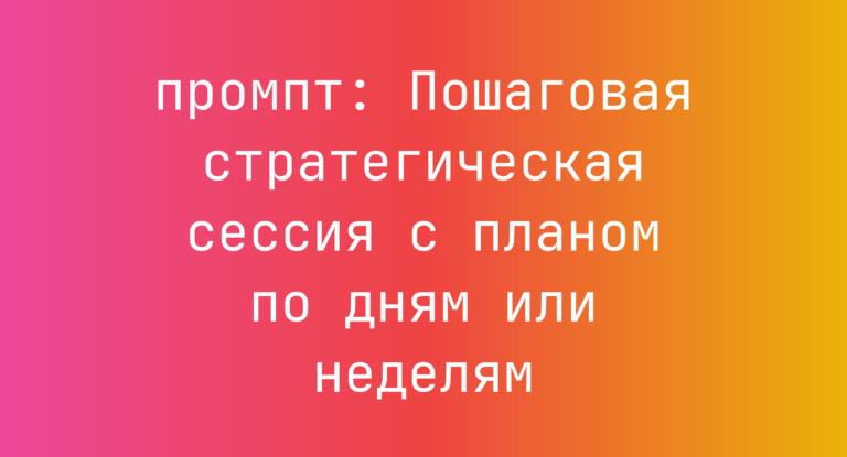 Пошаговая стратегическая сессия с планом по дням или неделям