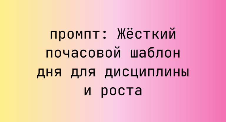 Жёсткий почасовой шаблон дня для дисциплины и роста