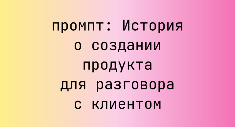 История о создании продукта для разговора с клиентом