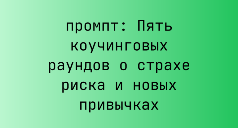 Пять коучинговых раундов о страхе риска и новых привычках