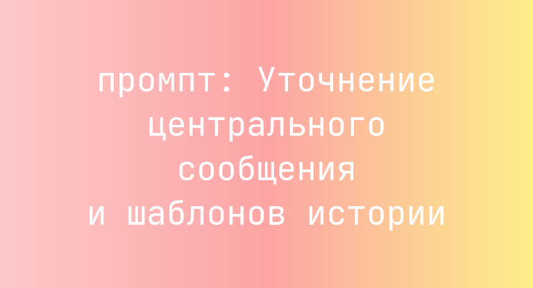Уточнение центрального сообщения и шаблонов истории