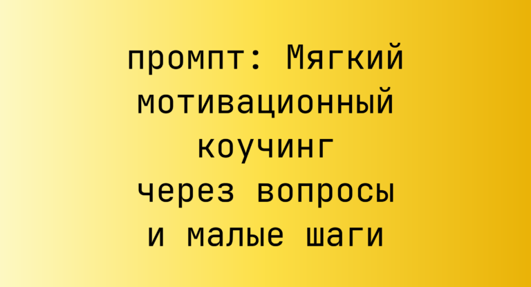 Мягкий мотивационный коучинг через вопросы и малые шаги