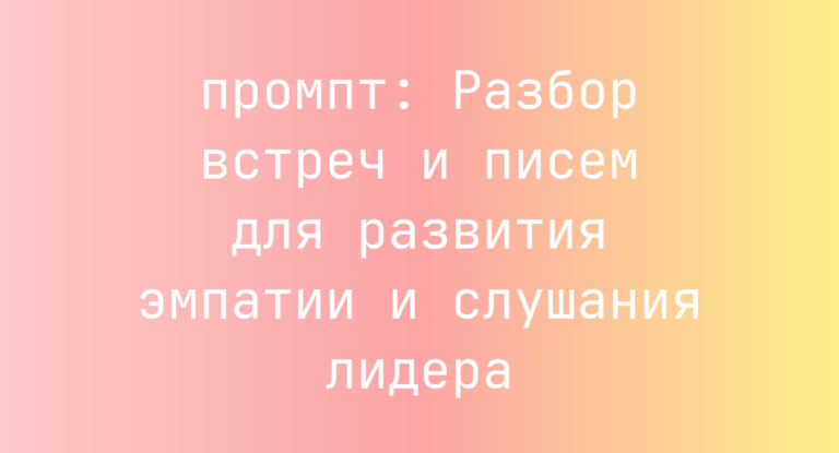 Разбор встреч и писем для развития эмпатии и слушания лидера