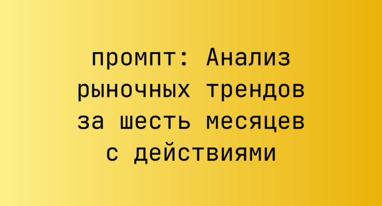 Анализ рыночных трендов за шесть месяцев с действиями
