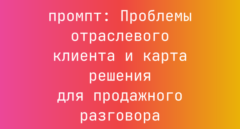 Проблемы отраслевого клиента и карта решения для продажного разговора