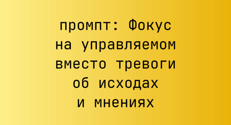 Фокус на управляемом вместо тревоги об исходах и мнениях