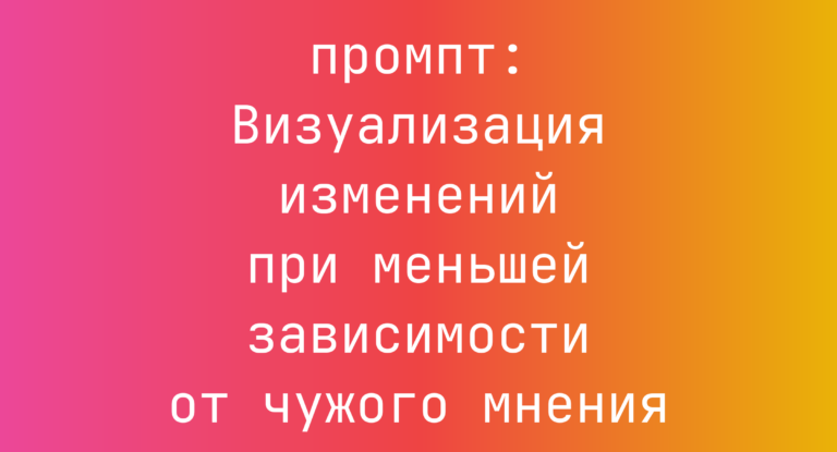 Визуализация изменений при меньшей зависимости от чужого мнения