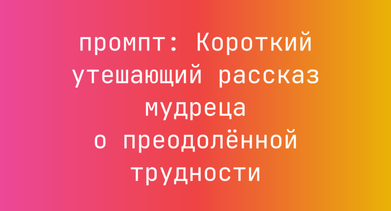 Короткий утешающий рассказ мудреца о преодолённой трудности