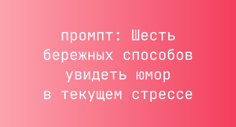 Шесть бережных способов увидеть юмор в текущем стрессе
