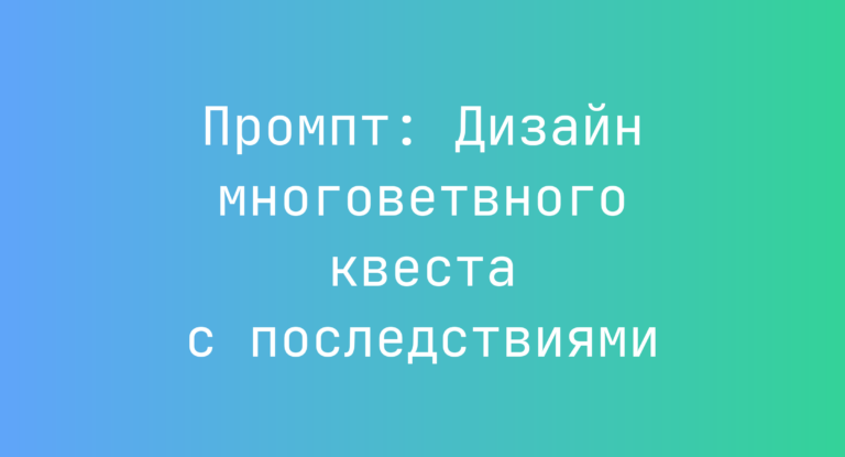 Промпт: Дизайн многоветвного квеста с последствиями