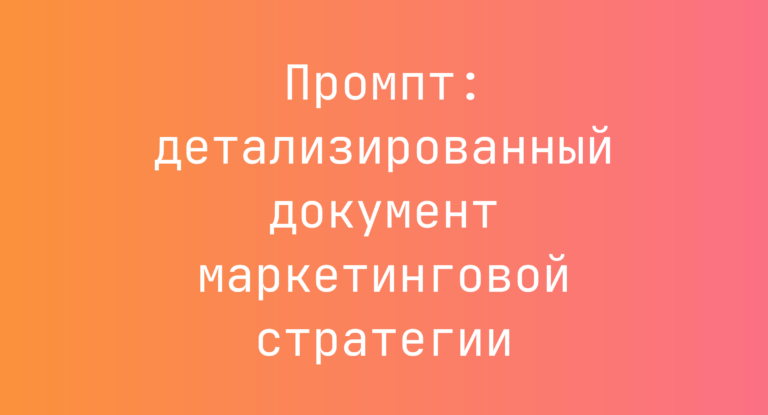 Промпт: детализированный документ маркетинговой стратегии