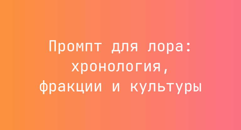 Промпт для лора: хронология, фракции и культуры