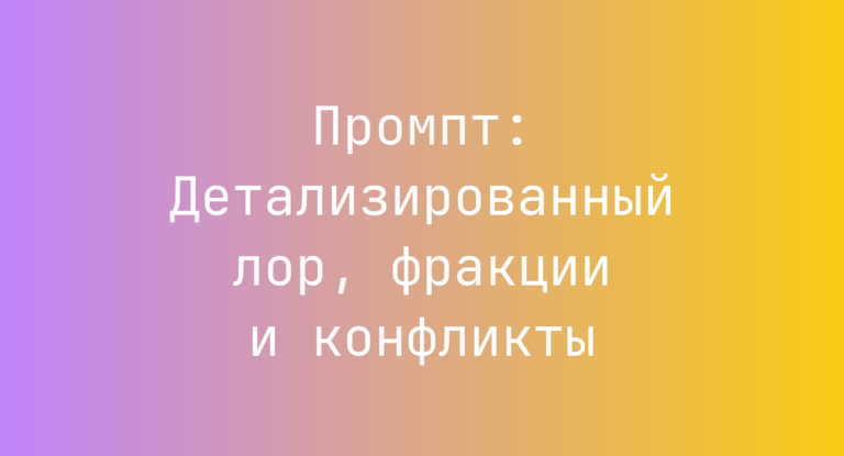 Промпт: Детализированный лор, фракции и конфликты