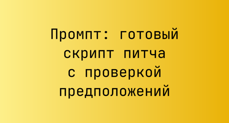 Промпт: готовый скрипт питча с проверкой предположений