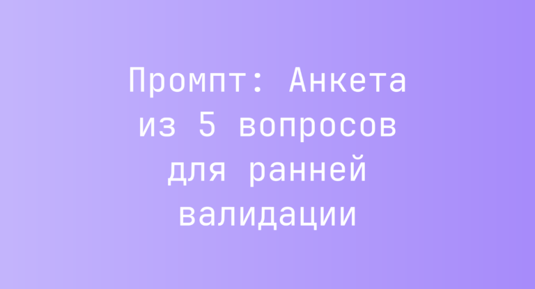 Промпт: Анкета из 5 вопросов для ранней валидации