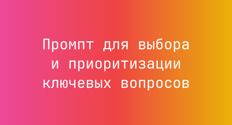 Промпт для выбора и приоритизации ключевых вопросов