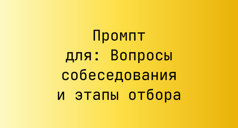 Промпт для: Вопросы собеседования и этапы отбора